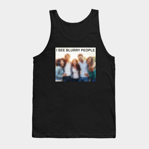 I See Blurry People Tank Top by inotyler